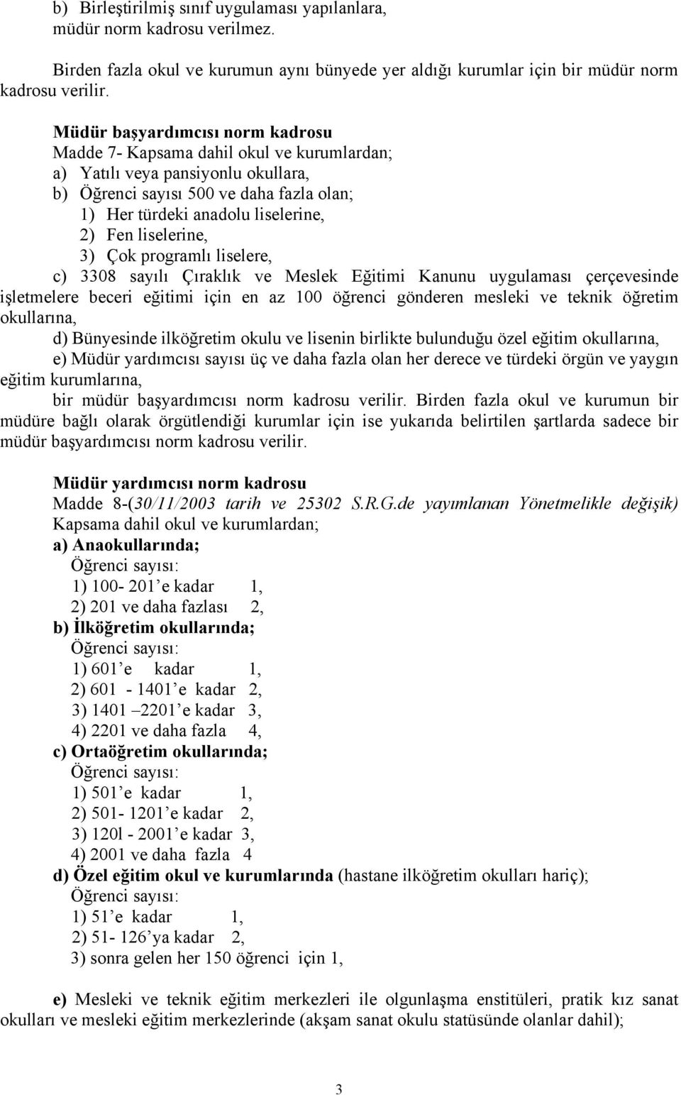 liselerine, 3) Çok programlı liselere, c) 3308 sayılı Çıraklık ve Meslek Eğitimi Kanunu uygulaması çerçevesinde işletmelere beceri eğitimi için en az 100 öğrenci gönderen mesleki ve teknik öğretim