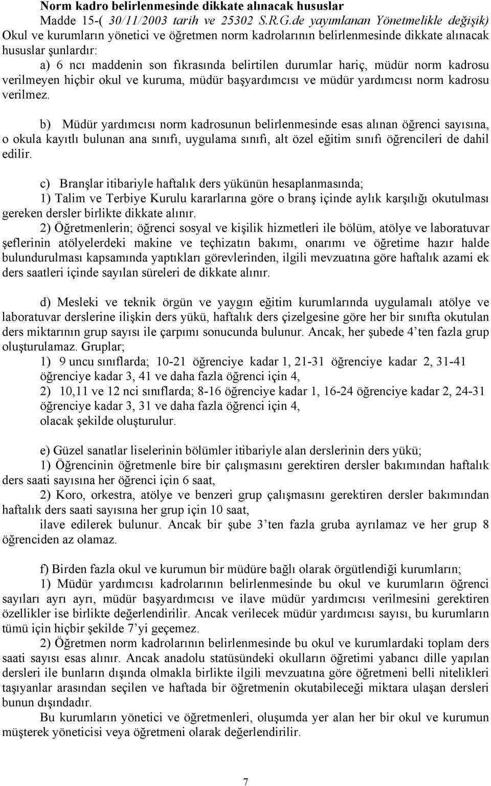 hariç, müdür norm kadrosu verilmeyen hiçbir okul ve kuruma, müdür başyardımcısı ve müdür yardımcısı norm kadrosu verilmez.