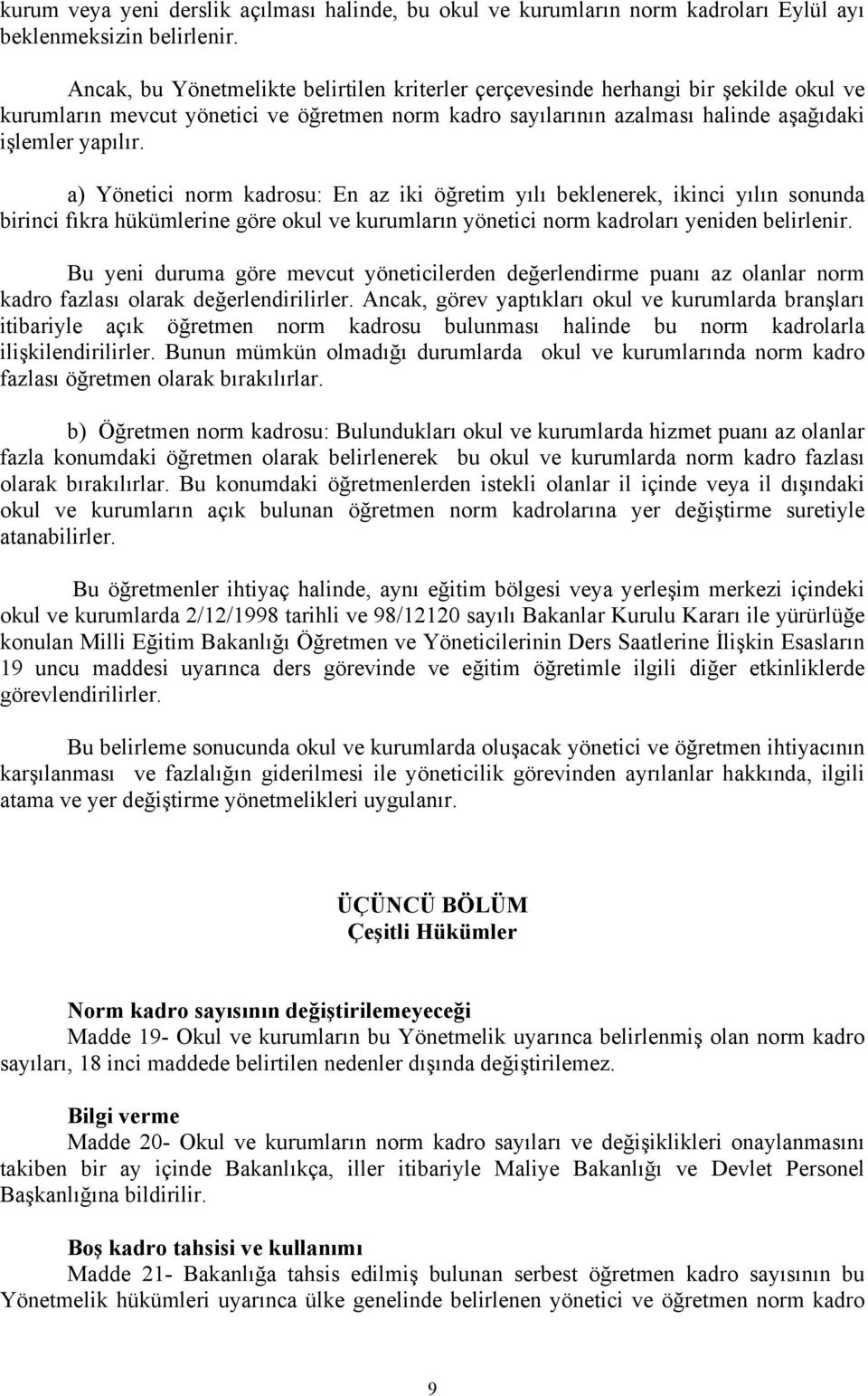 a) Yönetici norm kadrosu: En az iki öğretim yılı beklenerek, ikinci yılın sonunda birinci fıkra hükümlerine göre okul ve kurumların yönetici norm kadroları yeniden belirlenir.