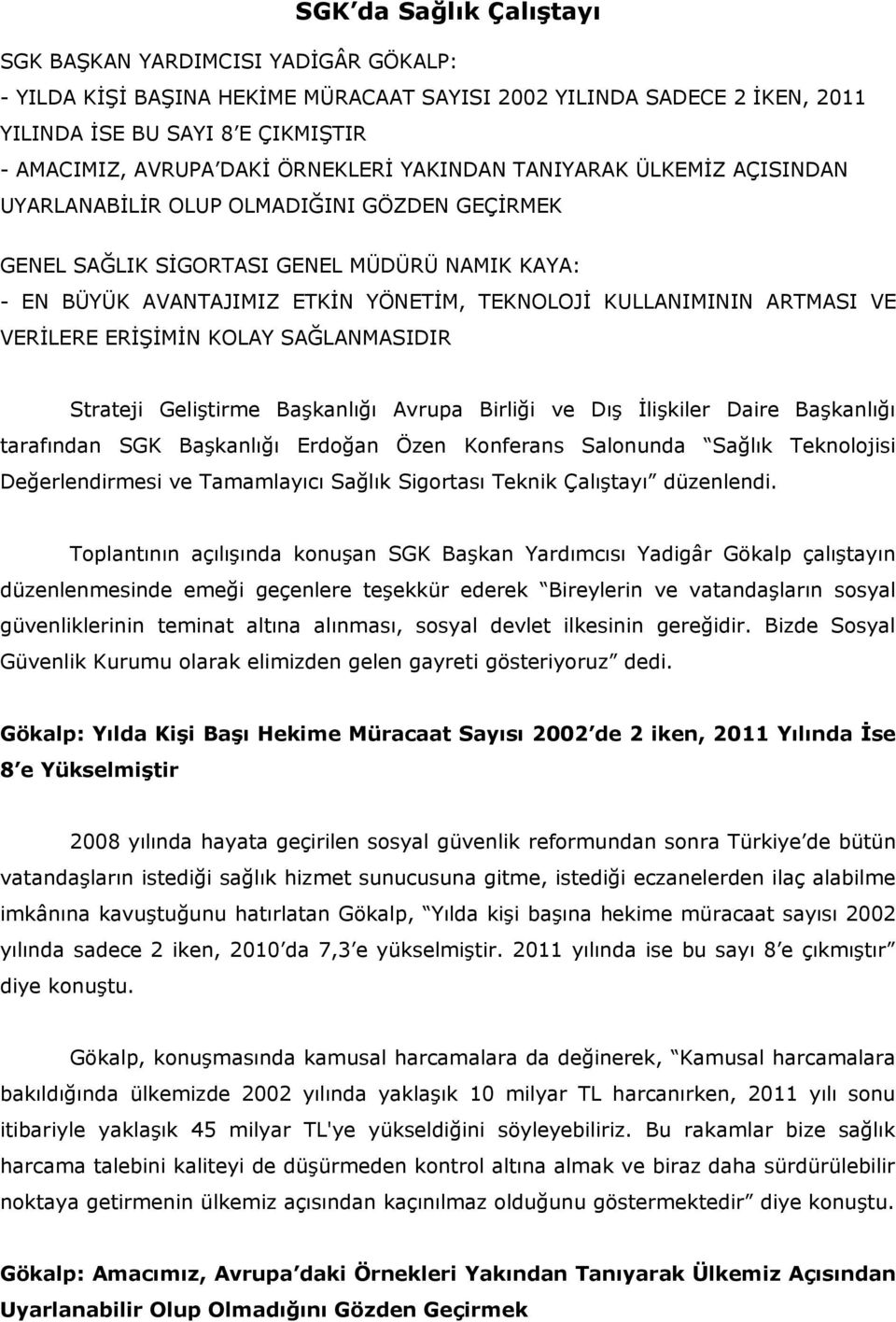 KULLANIMININ ARTMASI VE VERİLERE ERİŞİMİN KOLAY SAĞLANMASIDIR Strateji Geliştirme Başkanlığı Avrupa Birliği ve Dış İlişkiler Daire Başkanlığı tarafından SGK Başkanlığı Erdoğan Özen Konferans