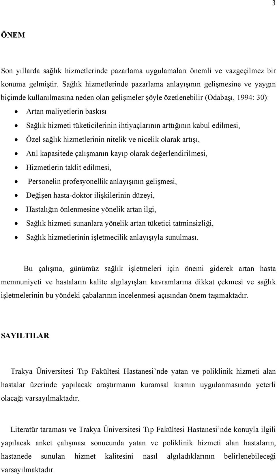 tüketicilerinin ihtiyaçlarının arttığının kabul edilmesi, Özel sağlık hizmetlerinin nitelik ve nicelik olarak artışı, Atıl kapasitede çalışmanın kayıp olarak değerlendirilmesi, Hizmetlerin taklit