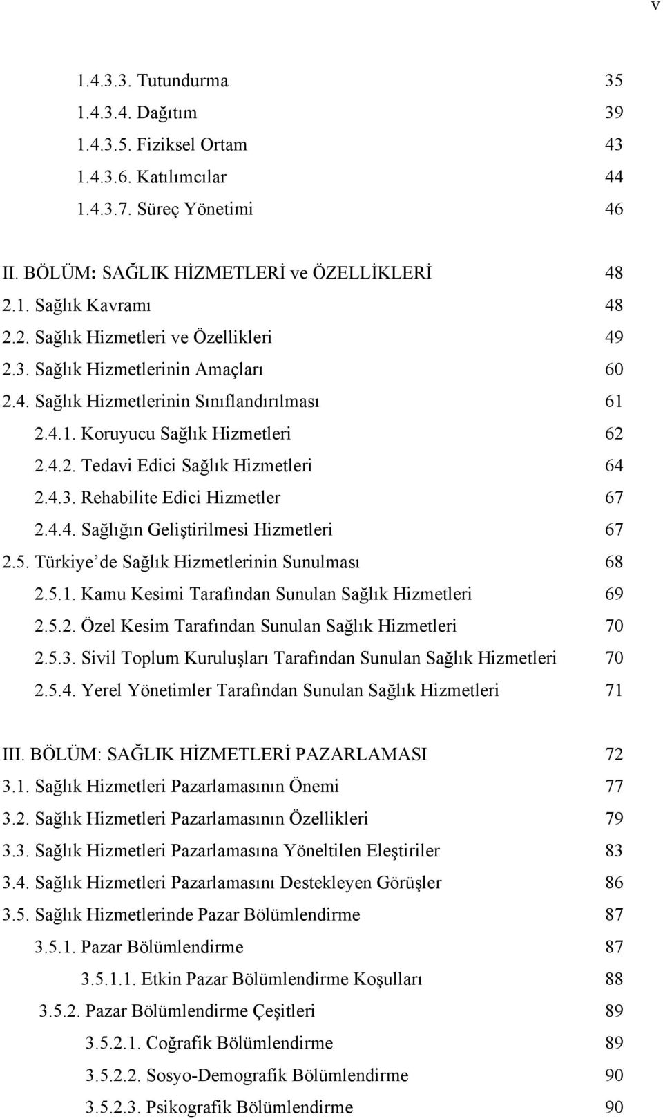 4.3. Rehabilite Edici Hizmetler 67 2.4.4. Sağlığın Geliştirilmesi Hizmetleri 67 2.5. Türkiye de Sağlık Hizmetlerinin Sunulması 68 2.5.1. Kamu Kesimi Tarafından Sunulan Sağlık Hizmetleri 69 2.5.2. Özel Kesim Tarafından Sunulan Sağlık Hizmetleri 70 2.