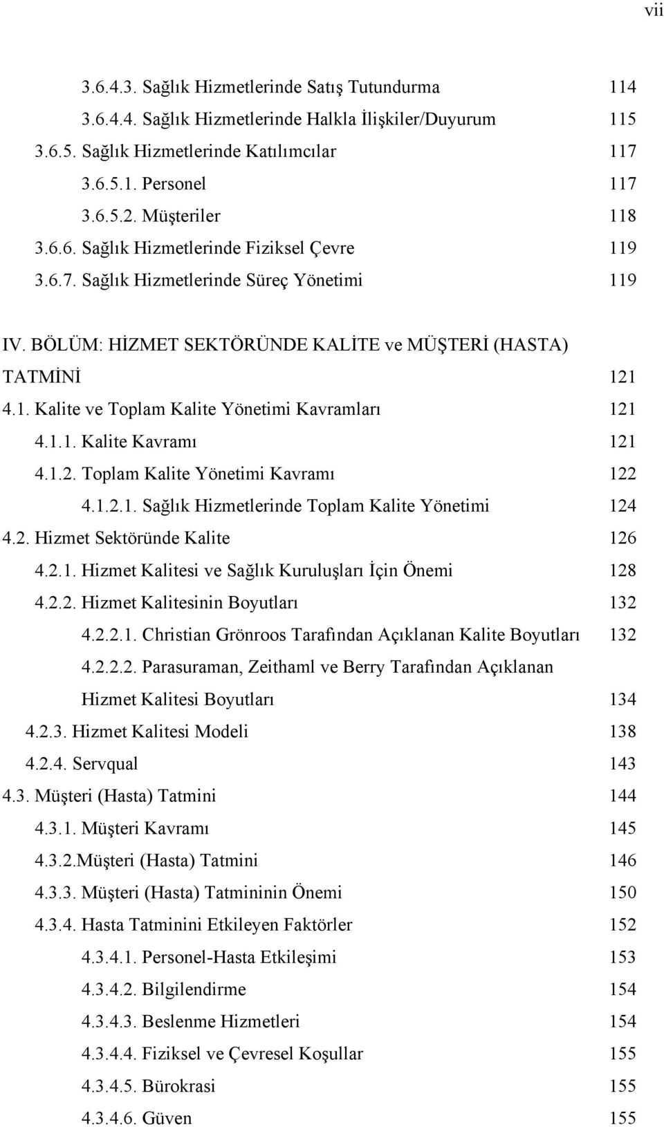 1.1. Kalite Kavramı 121 4.1.2. Toplam Kalite Yönetimi Kavramı 122 4.1.2.1. Sağlık Hizmetlerinde Toplam Kalite Yönetimi 124 4.2. Hizmet Sektöründe Kalite 126 4.2.1. Hizmet Kalitesi ve Sağlık Kuruluşları İçin Önemi 128 4.