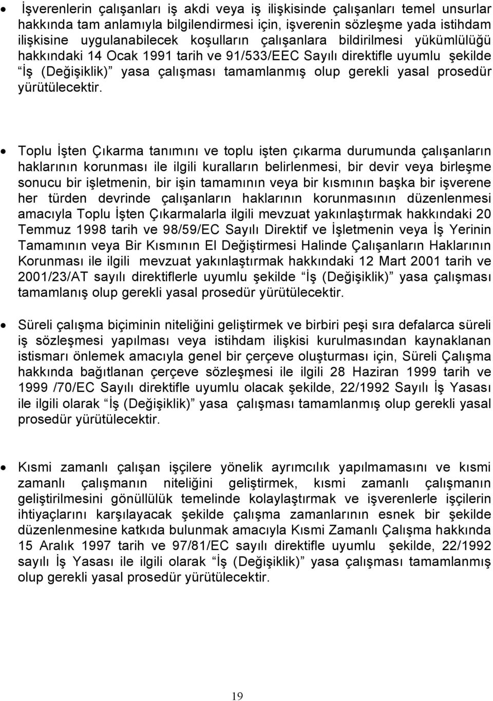 Toplu İşten Çıkarma tanımını ve toplu işten çıkarma durumunda çalışanların haklarının korunması ile ilgili kuralların belirlenmesi, bir devir veya birleşme sonucu bir işletmenin, bir işin tamamının