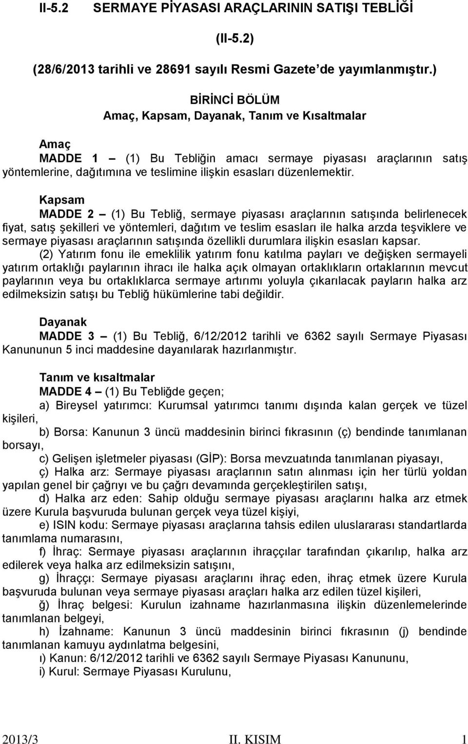 Kapsam MADDE 2 (1) Bu Tebliğ, sermaye piyasası araçlarının satışında belirlenecek fiyat, satış şekilleri ve yöntemleri, dağıtım ve teslim esasları ile halka arzda teşviklere ve sermaye piyasası