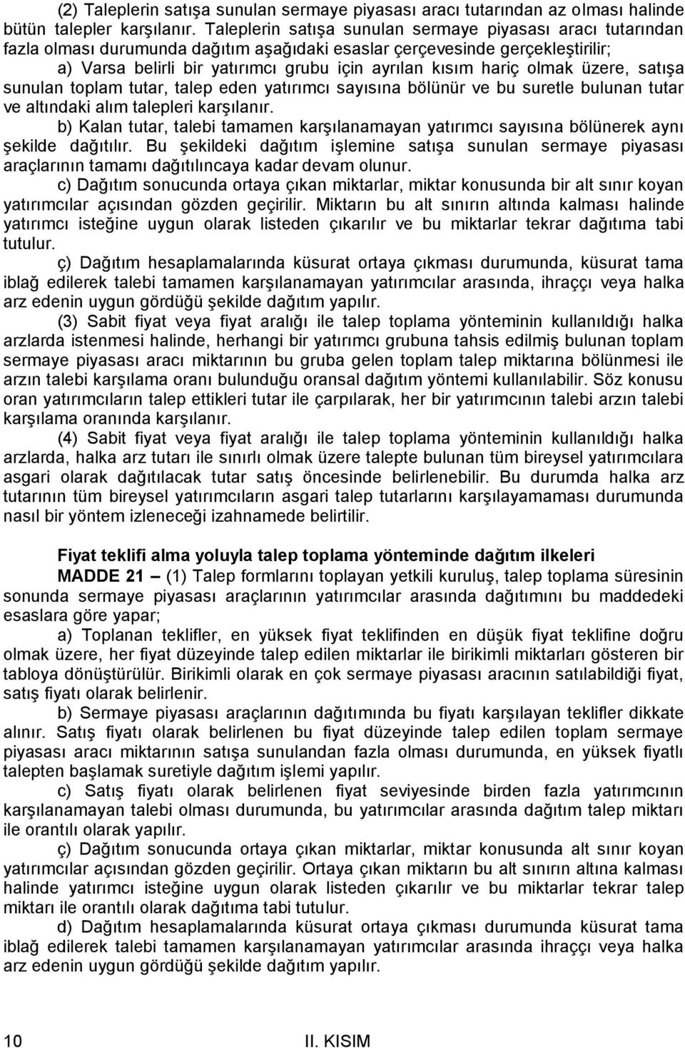 hariç olmak üzere, satışa sunulan toplam tutar, talep eden yatırımcı sayısına bölünür ve bu suretle bulunan tutar ve altındaki alım talepleri karşılanır.