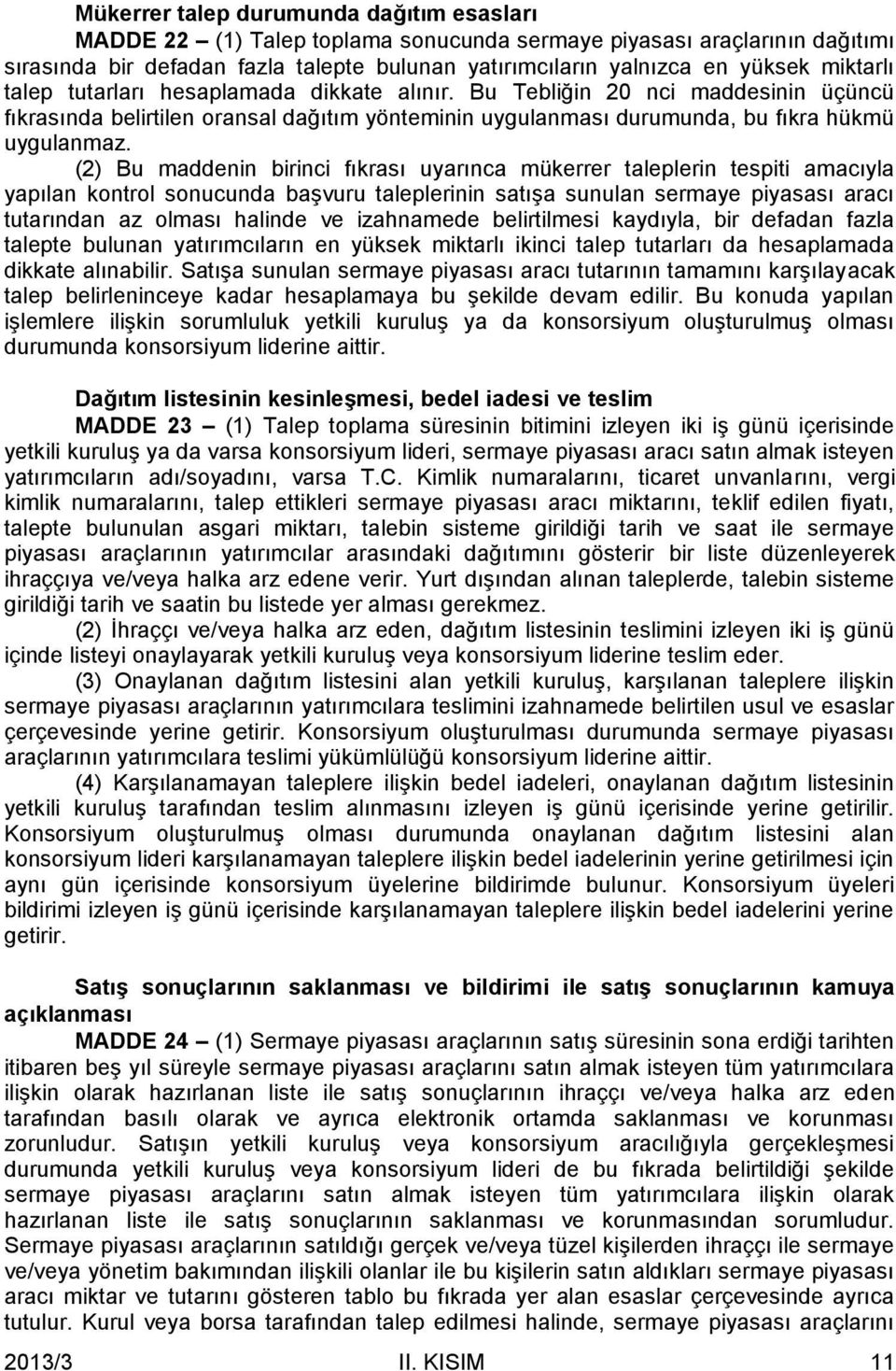 (2) Bu maddenin birinci fıkrası uyarınca mükerrer taleplerin tespiti amacıyla yapılan kontrol sonucunda başvuru taleplerinin satışa sunulan sermaye piyasası aracı tutarından az olması halinde ve