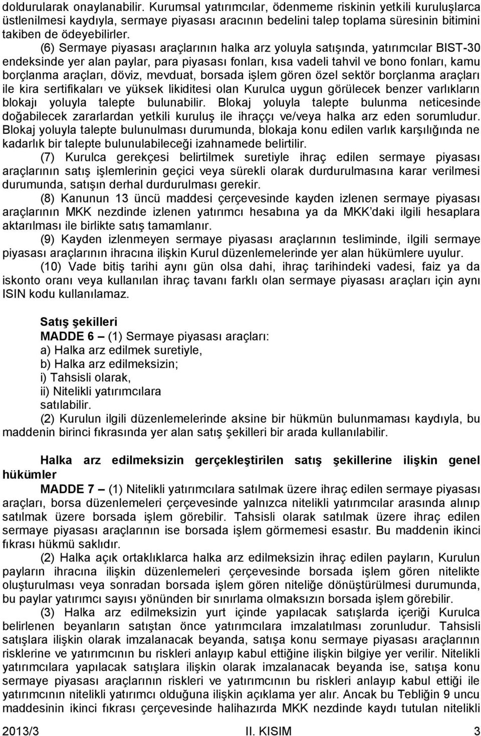 (6) Sermaye piyasası araçlarının halka arz yoluyla satışında, yatırımcılar BIST-30 endeksinde yer alan paylar, para piyasası fonları, kısa vadeli tahvil ve bono fonları, kamu borçlanma araçları,