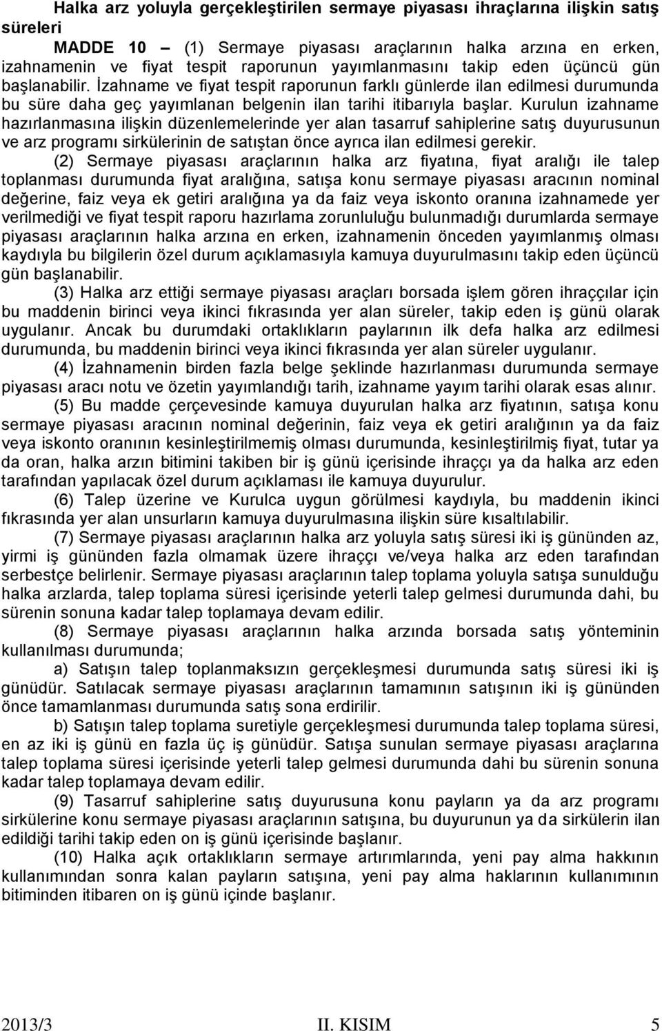 Kurulun izahname hazırlanmasına ilişkin düzenlemelerinde yer alan tasarruf sahiplerine satış duyurusunun ve arz programı sirkülerinin de satıştan önce ayrıca ilan edilmesi gerekir.