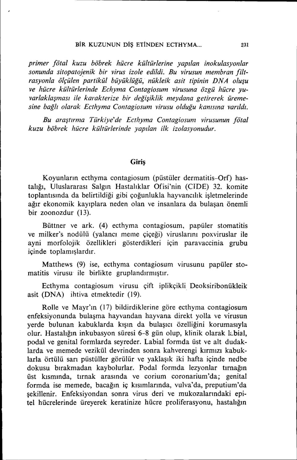 değişiklik meydana getirerek üremesine bağlı olarak Ecthyma COl1tagiosum virusu olduğu kanısına varıldı.