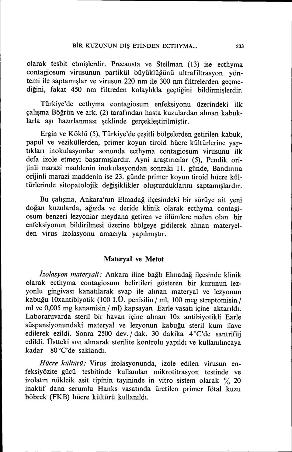 kolaylıkla geçtiğini bildirmişlerdir. Türkiye'de ecthyma contagiosum enfeksiyonu üzerindeki ilk çalışma Böğrün ve ark.