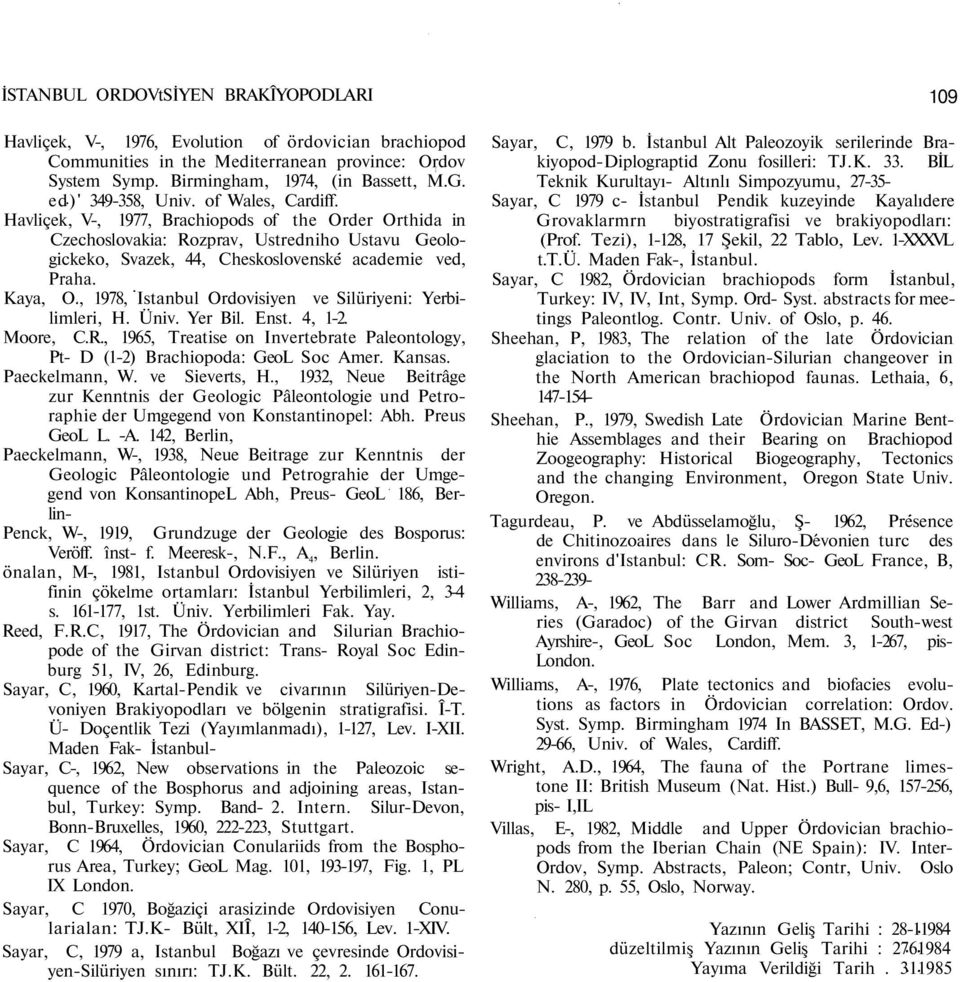 Kaya, O., 1978, Istanbul Ordovisiyen ve Silüriyeni: Yerbilimleri, H. Üniv. Yer Bil. Enst. 4, 1-2. Moore, C.R., 1965, Treatise on Invertebrate Paleontology, Pt- D (1-2) Brachiopoda: GeoL Soc Amer.
