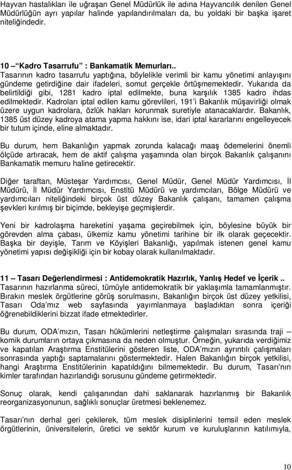 Yukarıda da belirtildiği gibi, 1281 kadro iptal edilmekte, buna karşılık 1385 kadro ihdas edilmektedir.