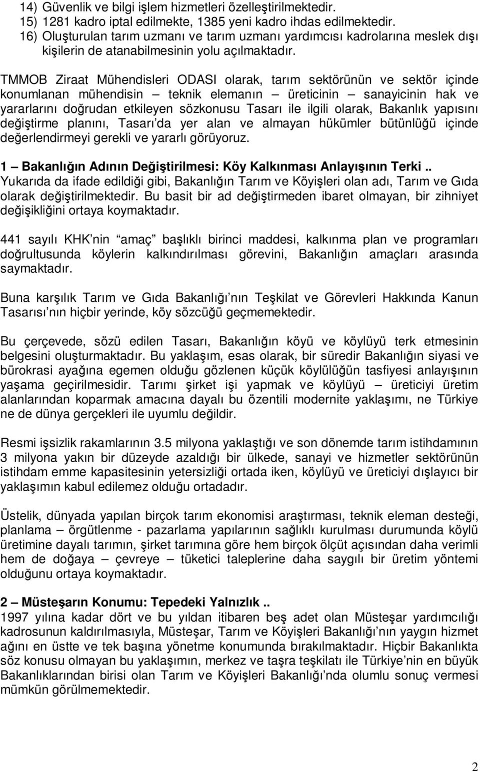 TMMOB Ziraat Mühendisleri ODASI olarak, tarım sektörünün ve sektör içinde konumlanan mühendisin teknik elemanın üreticinin sanayicinin hak ve yararlarını doğrudan etkileyen sözkonusu Tasarı ile