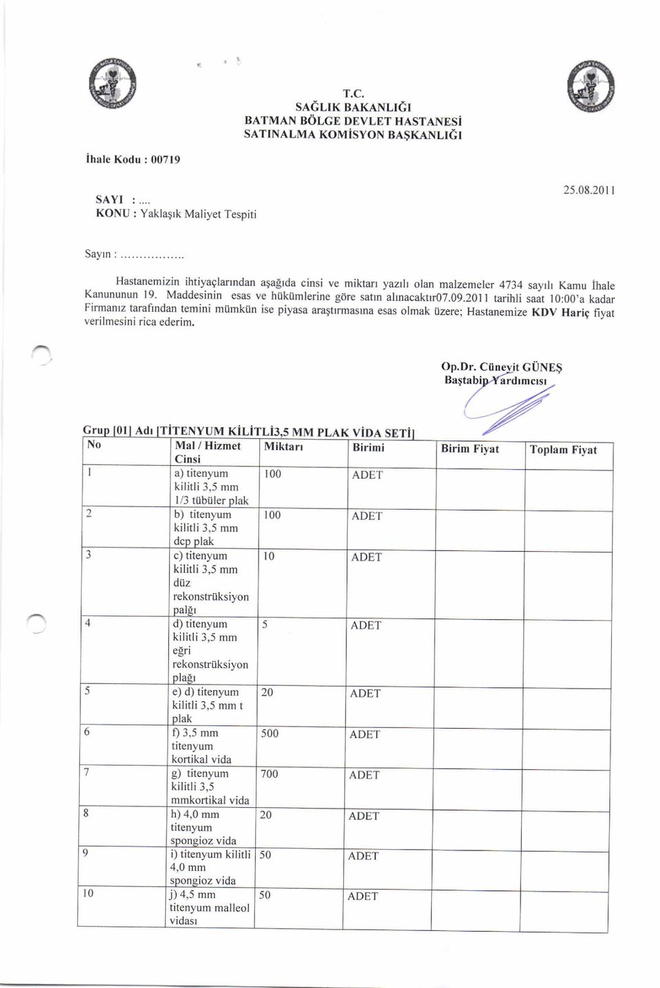 20l I tarihli saat l0:00'a kadar Firmanlz tarafindan temini mrmkiln ise piyasa aragttrmasrna esas olmak iizere; Hastanemize KDV Harig fiyat verilmesini rica ederim. Op.Dr.