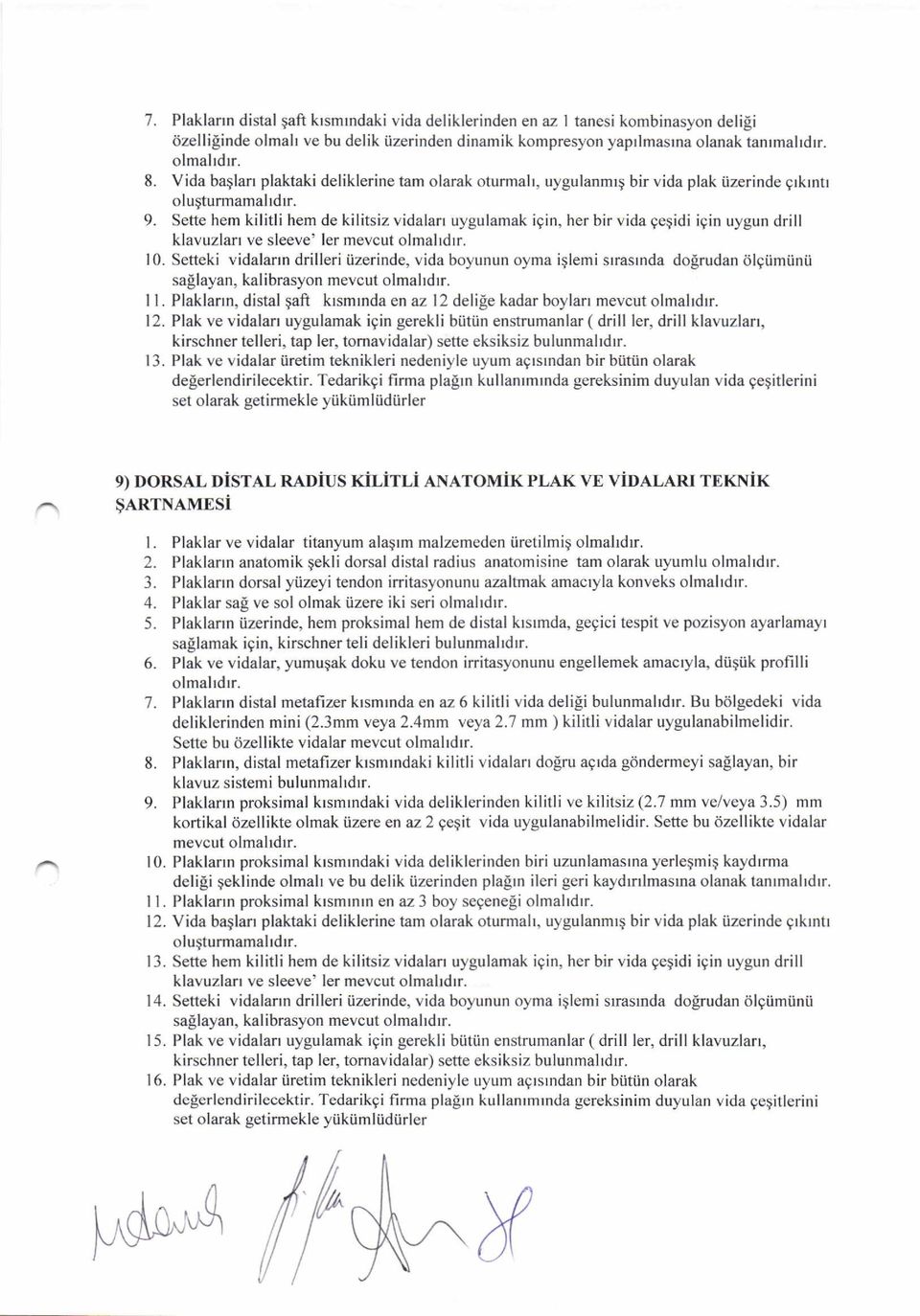 Sette hem kilitli hem de kilitsiz vidalan uygulamak i9in, her bir vida gegidi igin uygun drill klavuzlan ve sleeve' ler mevcut olmalrdrr. i0.