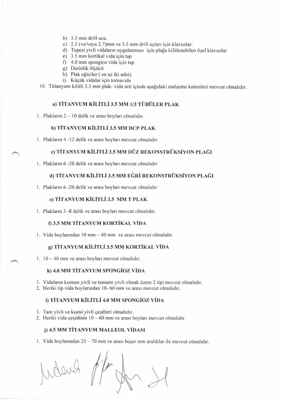 5 mm plak- vida seti iginde aqaltdaki malzeme kalemleri mevcut olmahdrr. a) TiTANYUM KiLiTLi 3.5 MM l/3 TUBULER PLAK 1. Plaklarrn 2 - I 0 delik ve arasr boylan olmahdrr. b) TiTANYUM l(ir,irr,i s.