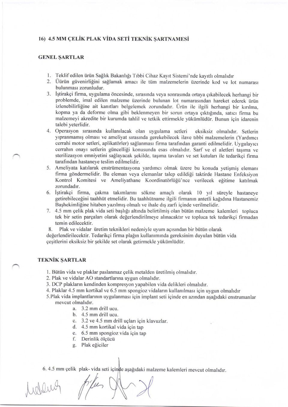 Iqtirakgi firma, uygulama iincesinde, srrasrnda veya sonrasrnda ortaya grkabilecek herhangi bir problemde, imal edilen malzeme iizerinde bulunan lot numarasrndan hareket ederek urtin