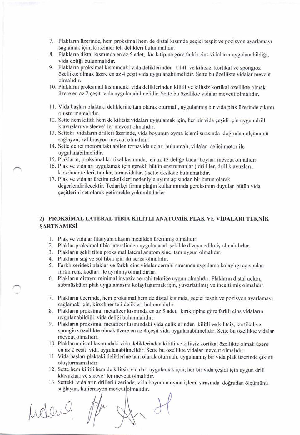 Plaklarrn proksimal krsmrndaki vida deliklerinden kilitlive kilitsiz, kortikal ve spongioz 6zellikte olmak izere en az 4 geqit vida uygulanabilmelidir. Sette bu 6zellikte vidalar mevcut olmalrdrr. 10.