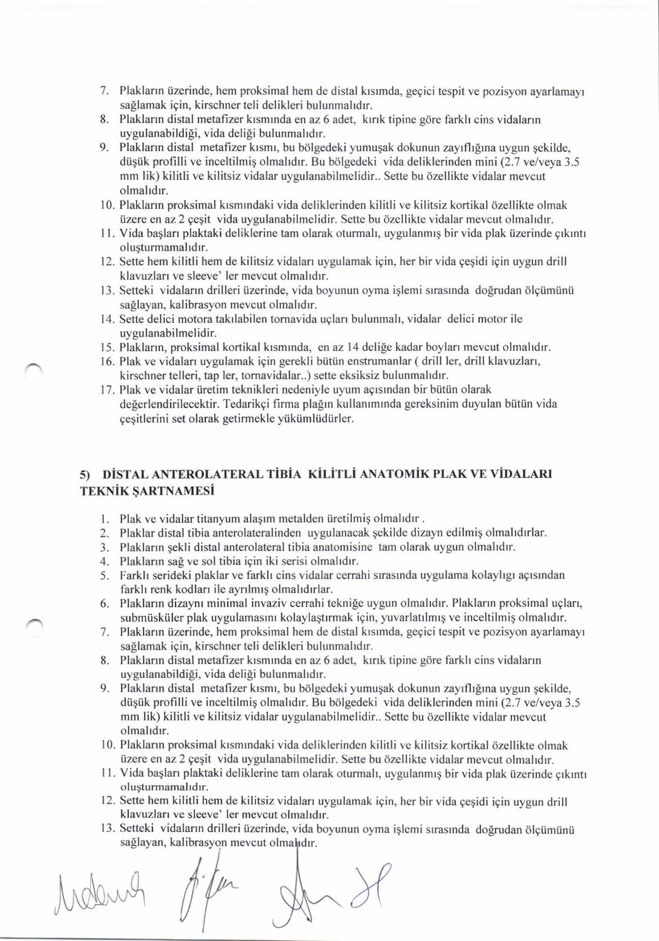 Plaklarrn distal metafizer krsmr, bu bdlgedeki yumuqak dokunun zayrflr[rna uygun qekilde, diiqiik profilli ve inceltilmiq olmahdrr. Bu bolgedeki vida deliklerinden mini (2.7 ve/veya 3.