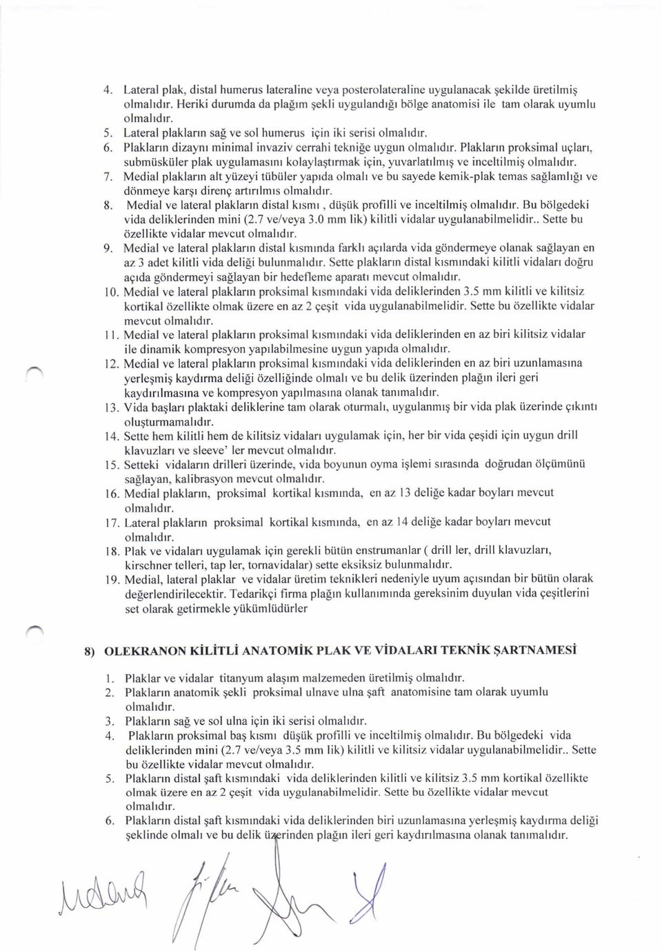 Plaklarrn dizaynr minimal invaziv cerrahitekni!e uygun olmahdrr. Plaklarrn proksimal uglan, submiiskiiler plak uygulamasrnr kolaylaetrrmak i9in, yuvarlatrlmrg ve inceltilmig olmahdrr.