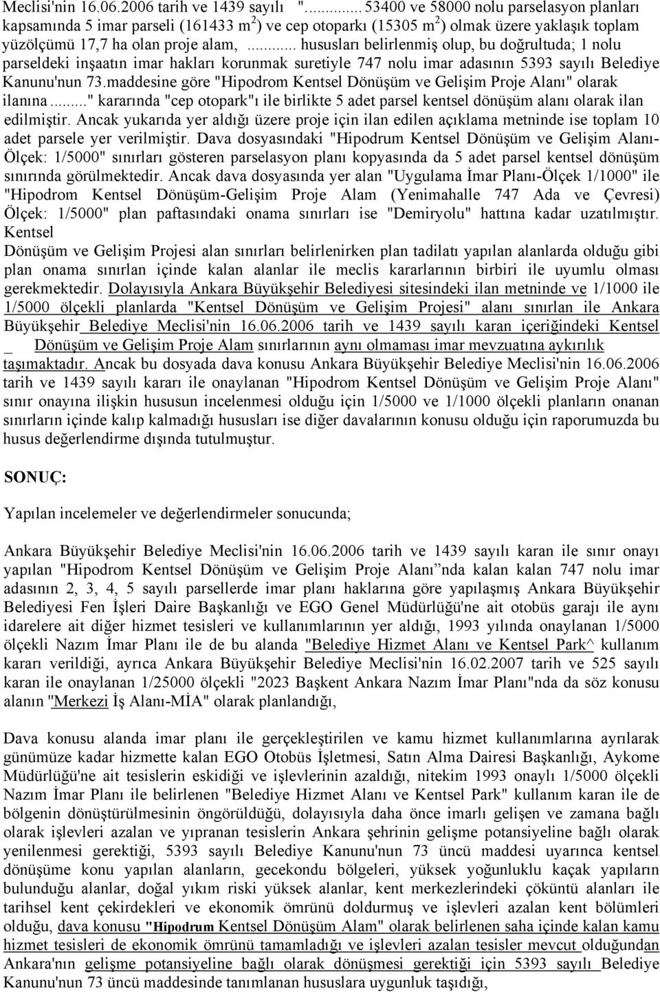 .. hususları belirlenmiş olup, bu doğrultuda; 1 nolu parseldeki inşaatın imar hakları korunmak suretiyle 747 nolu imar adasının 5393 sayılı Belediye Kanunu'nun 73.