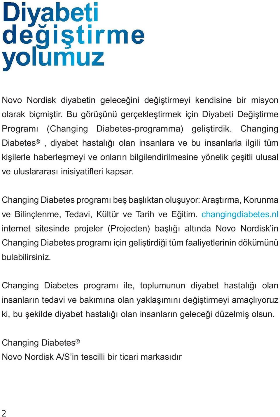 Changing Diabetes, diyabet hastalığı olan insanlara ve bu insanlarla ilgili tüm kişilerle haberleşmeyi ve onların bilgilendirilmesine yönelik çeşitli ulusal ve uluslararası inisiyatifleri kapsar.