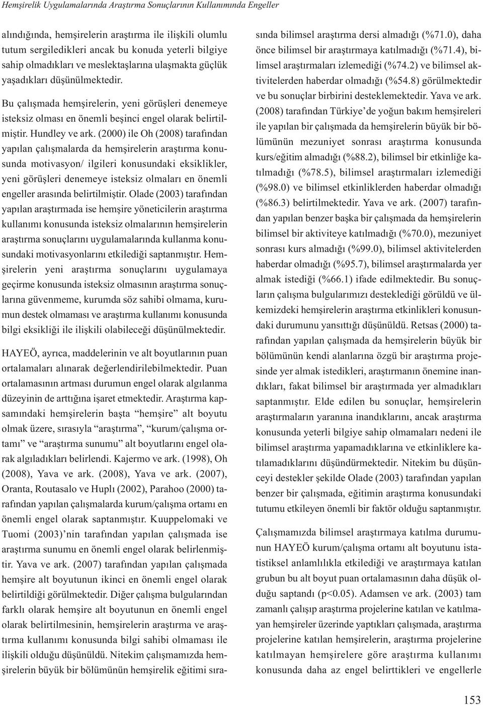 (2000) ile Oh (2008) tarafından yapılan çalışmalarda da hemşirelerin araştırma konusunda motivasyon/ ilgileri konusundaki eksiklikler, yeni görüşleri denemeye isteksiz olmaları en önemli engeller