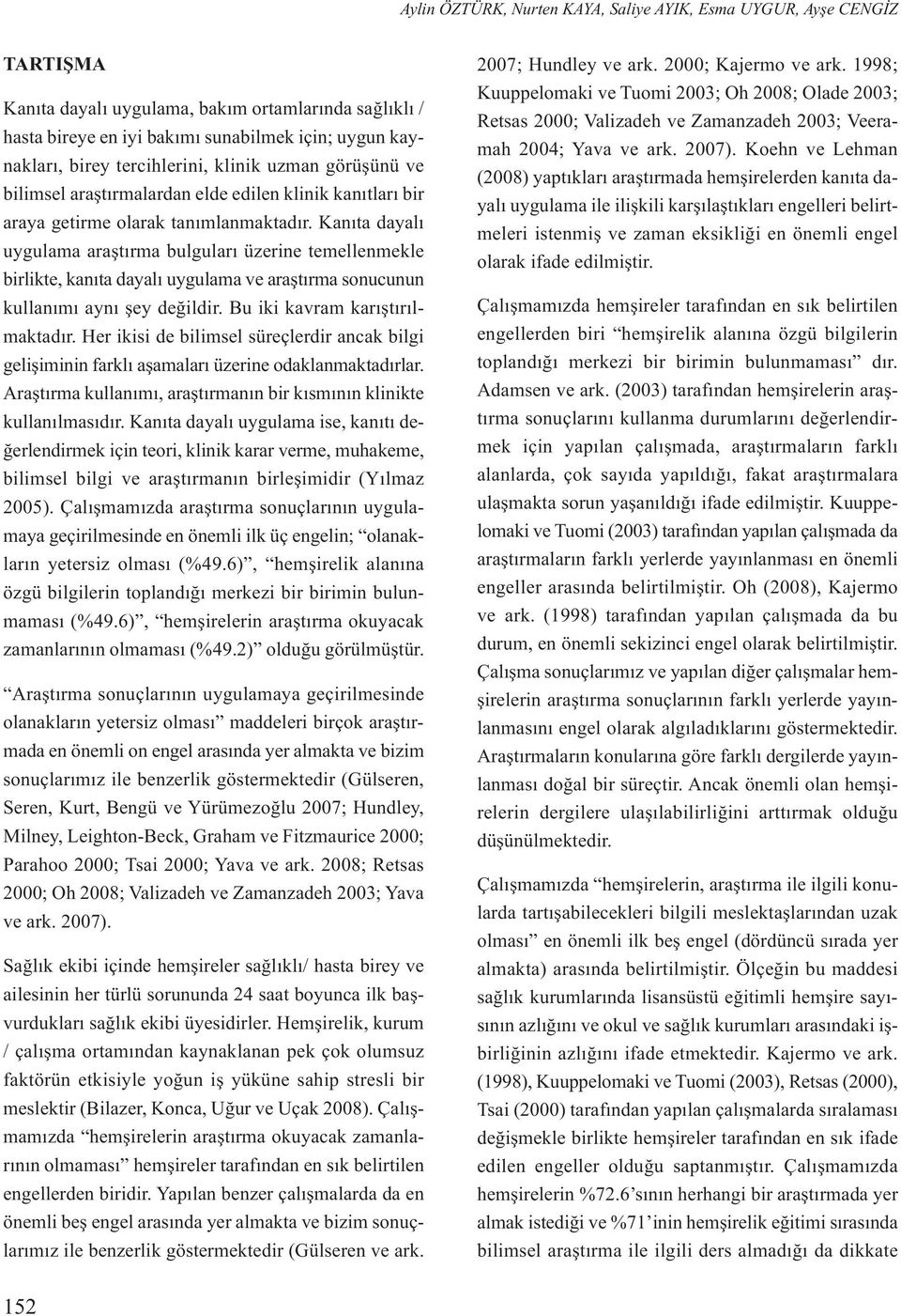 Kanıta dayalı uygulama araştırma bulguları üzerine temellenmekle birlikte, kanıta dayalı uygulama ve araştırma sonucunun kullanımı aynı şey değildir. Bu iki kavram karıştırılmaktadır.