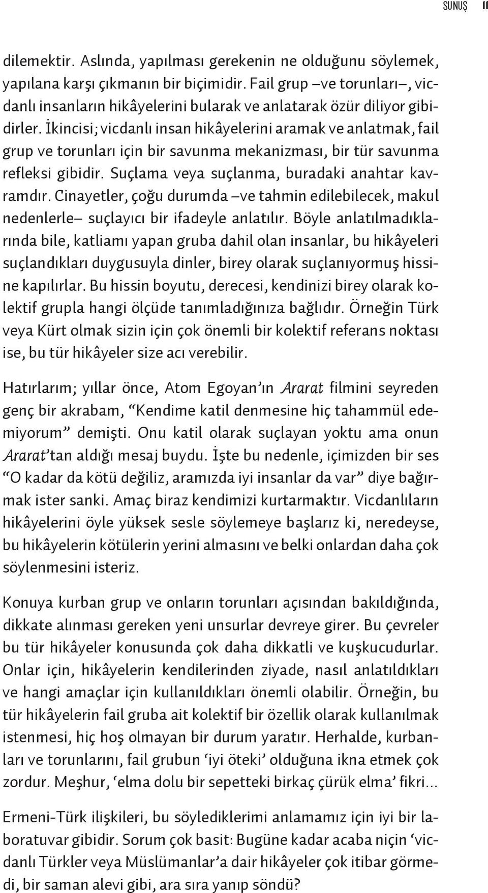 İkincisi; vicdanlı insan hikâyelerini aramak ve anlatmak, fail grup ve torunları için bir savunma mekanizması, bir tür savunma refleksi gibidir. Suçlama veya suçlanma, buradaki anahtar kavramdır.