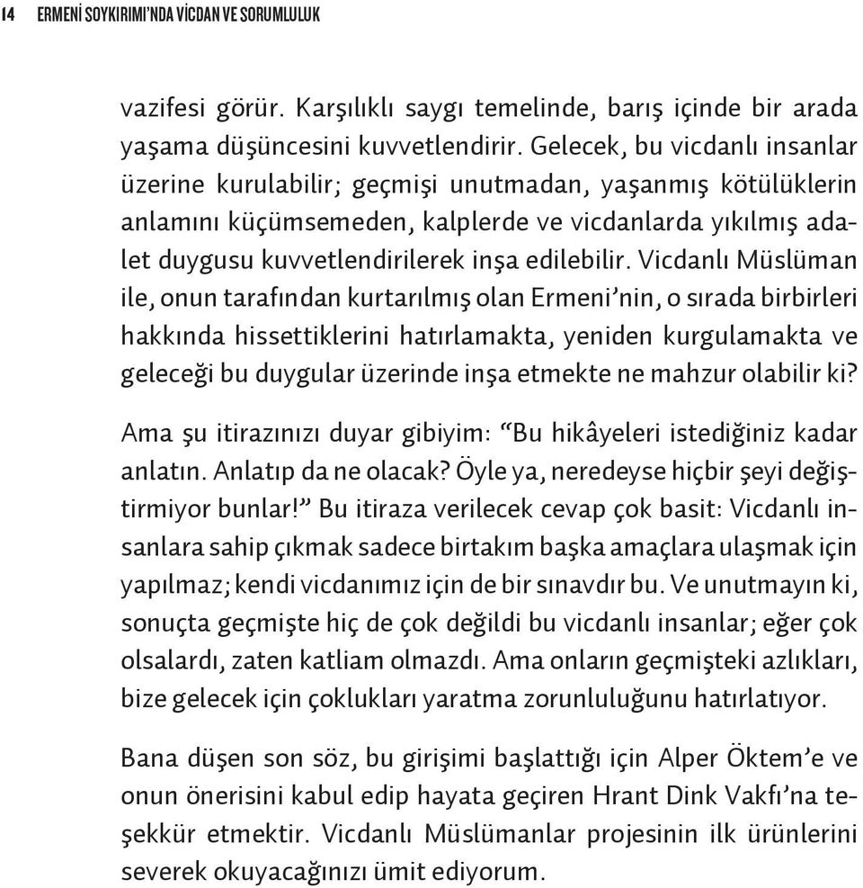 Vicdanlı Müslüman ile, onun tarafından kurtarılmış olan Ermeni nin, o sırada birbirleri hakkında hissettiklerini hatırlamakta, yeniden kurgulamakta ve geleceği bu duygular üzerinde inşa etmekte ne