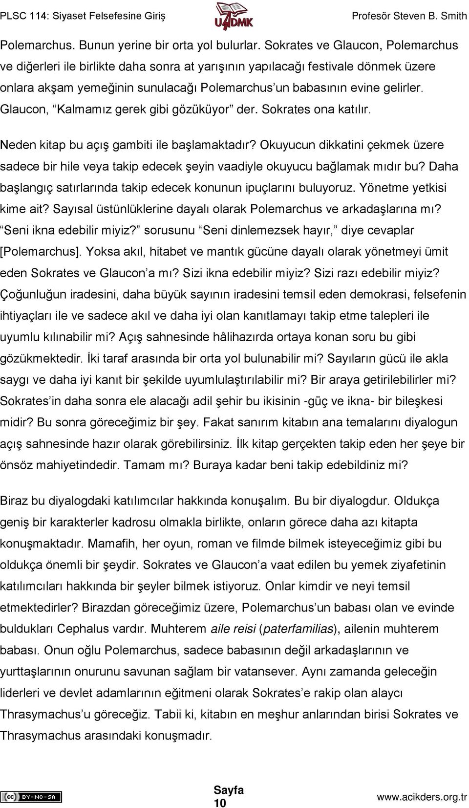 Glaucon, Kalmamız gerek gibi gözüküyor der. Sokrates ona katılır. Neden kitap bu açış gambiti ile başlamaktadır?