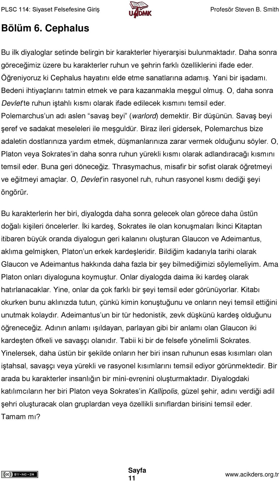 O, daha sonra Devlet te ruhun iştahlı kısmı olarak ifade edilecek kısmını temsil eder. Polemarchus un adı aslen savaş beyi (warlord) demektir. Bir düşünün.