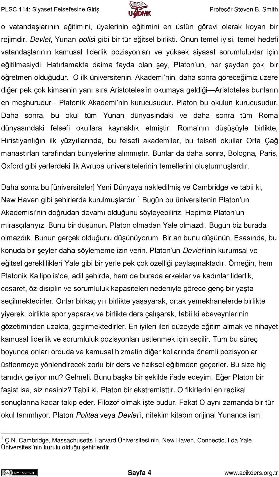 Hatırlamakta daima fayda olan şey, Platon un, her şeyden çok, bir öğretmen olduğudur.