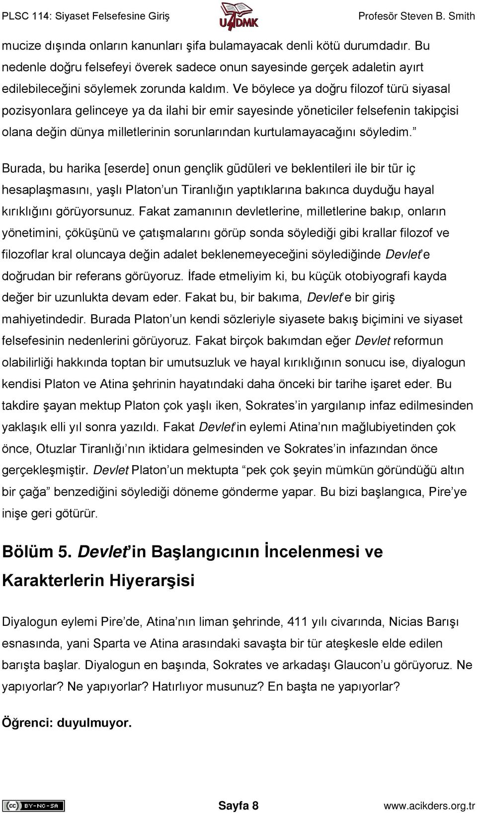 söyledim. Burada, bu harika [eserde] onun gençlik güdüleri ve beklentileri ile bir tür iç hesaplaşmasını, yaşlı Platon un Tiranlığın yaptıklarına bakınca duyduğu hayal kırıklığını görüyorsunuz.