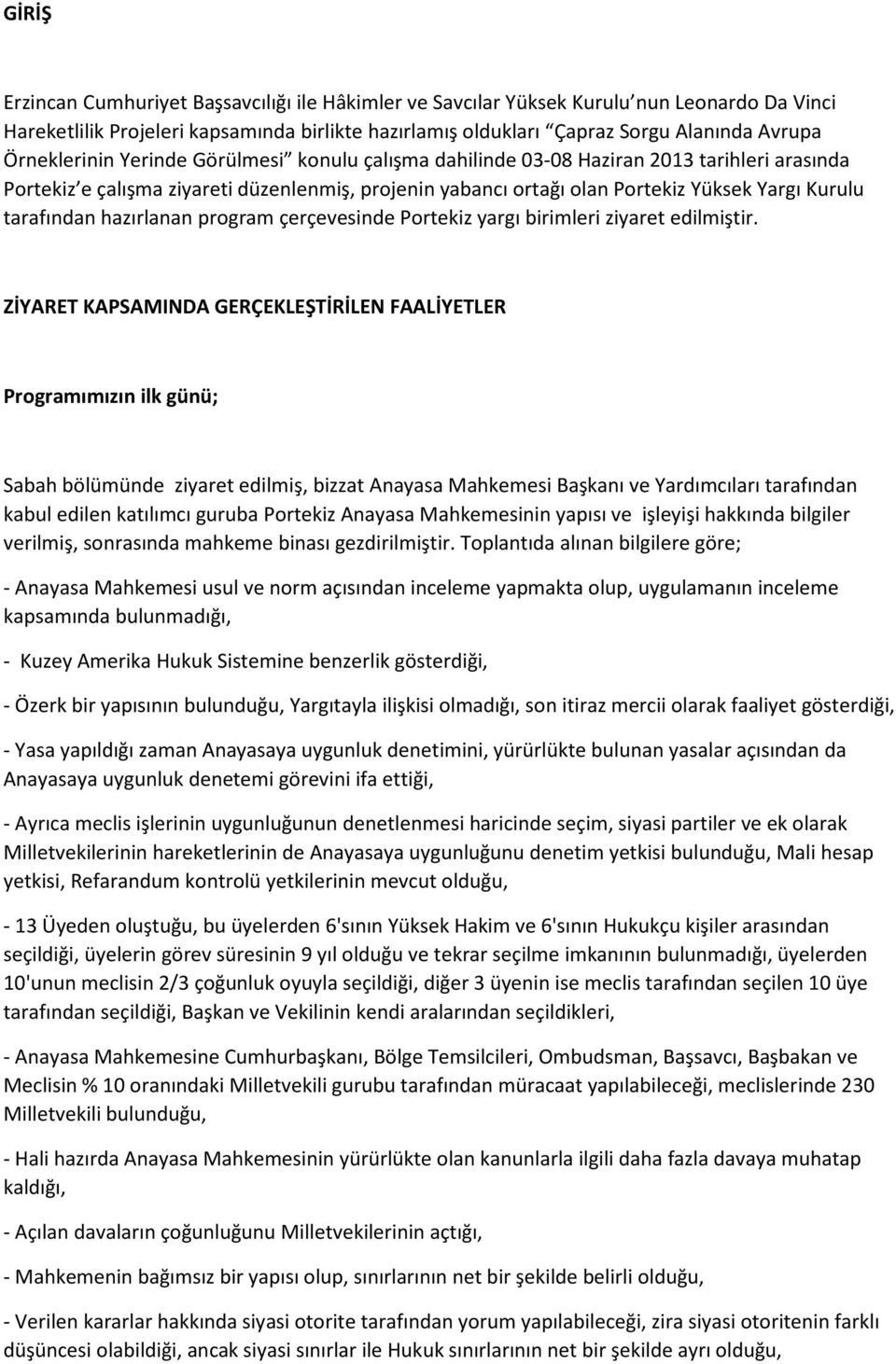 tarafından hazırlanan program çerçevesinde Portekiz yargı birimleri ziyaret edilmiştir.