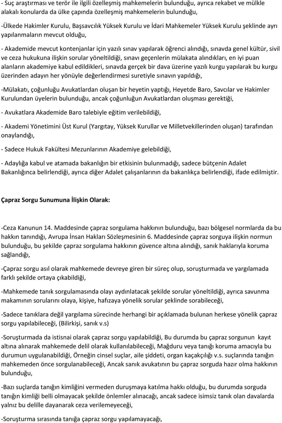 kültür, sivil ve ceza hukukuna ilişkin sorular yöneltildiği, sınavı geçenlerin mülakata alındıkları, en iyi puan alanların akademiye kabul edildikleri, sınavda gerçek bir dava üzerine yazılı kurgu