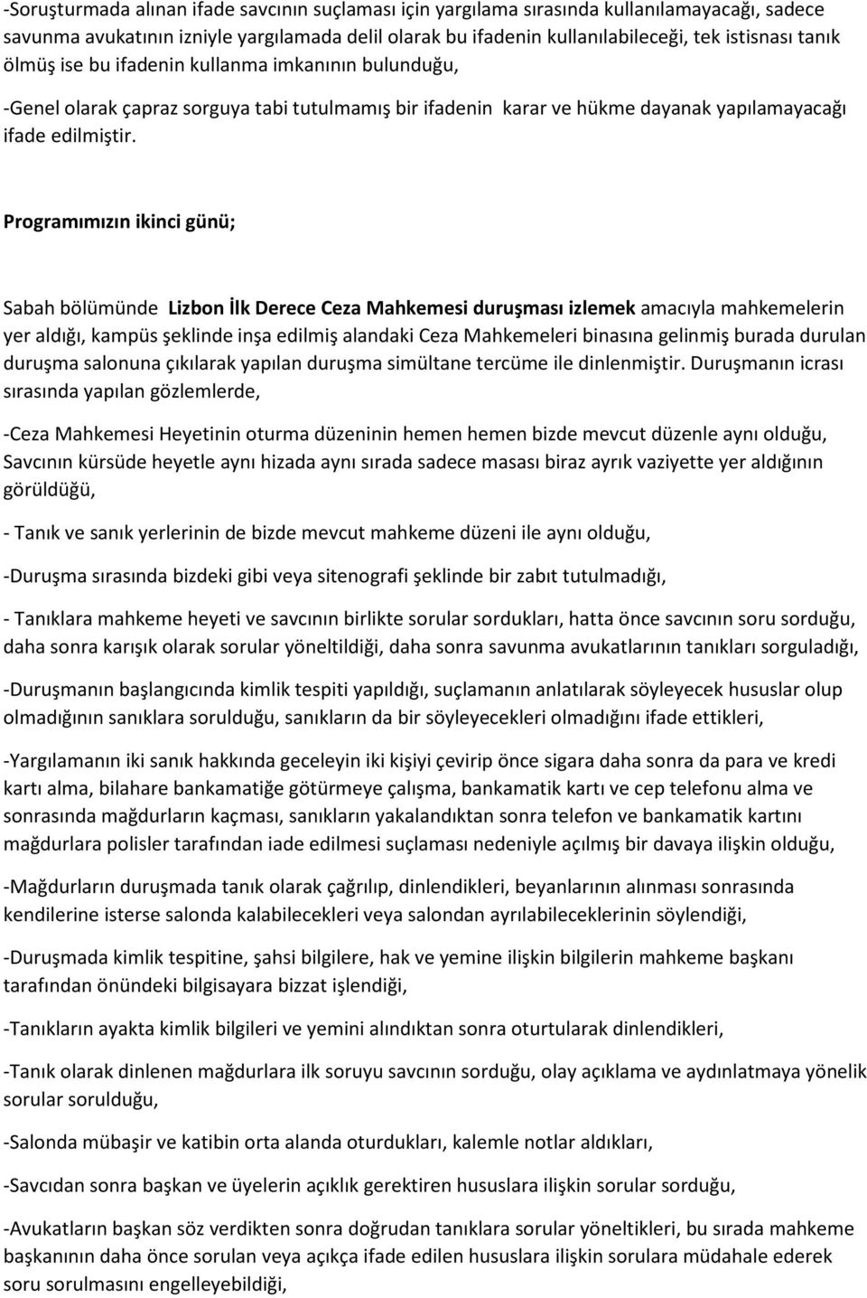 Programımızın ikinci günü; Sabah bölümünde Lizbon İlk Derece Ceza Mahkemesi duruşması izlemek amacıyla mahkemelerin yer aldığı, kampüs şeklinde inşa edilmiş alandaki Ceza Mahkemeleri binasına