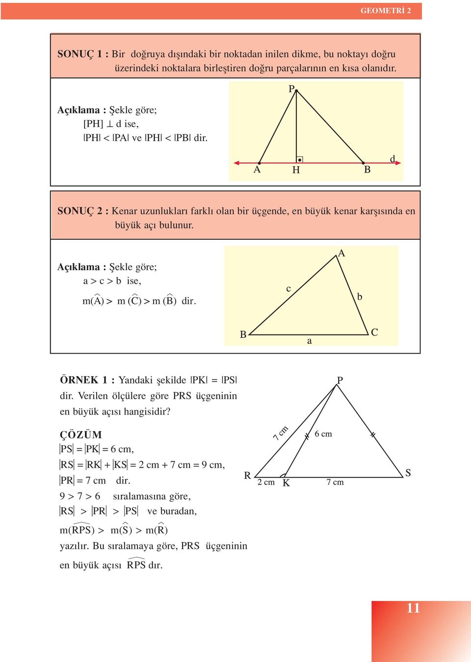 Aç klama : fiekle göre; a > c > b ise, m(a) > m (C) > m (B) dir. ÖRNEK 1 : Yandaki flekilde PK = PS dir. Verilen ölçülere göre PRS üçgeninin en büyük aç s hangisidir?