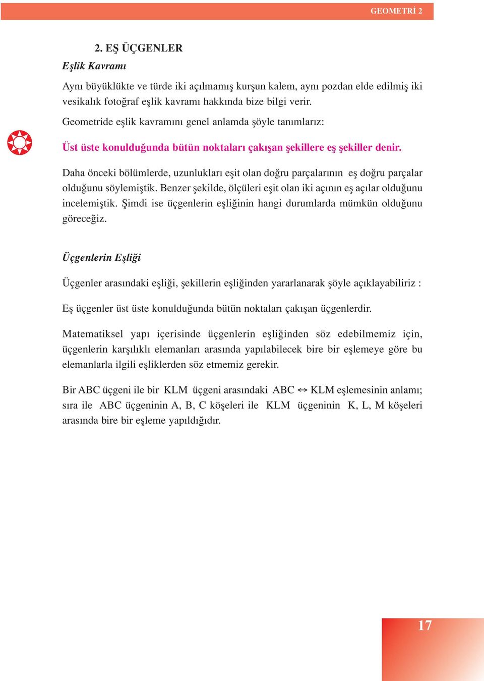 Daha önceki bölümlerde, uzunluklar eflit olan do ru parçalar n n efl do ru parçalar oldu unu söylemifltik. Benzer flekilde, ölçüleri eflit olan iki aç n n efl aç lar oldu unu incelemifltik.