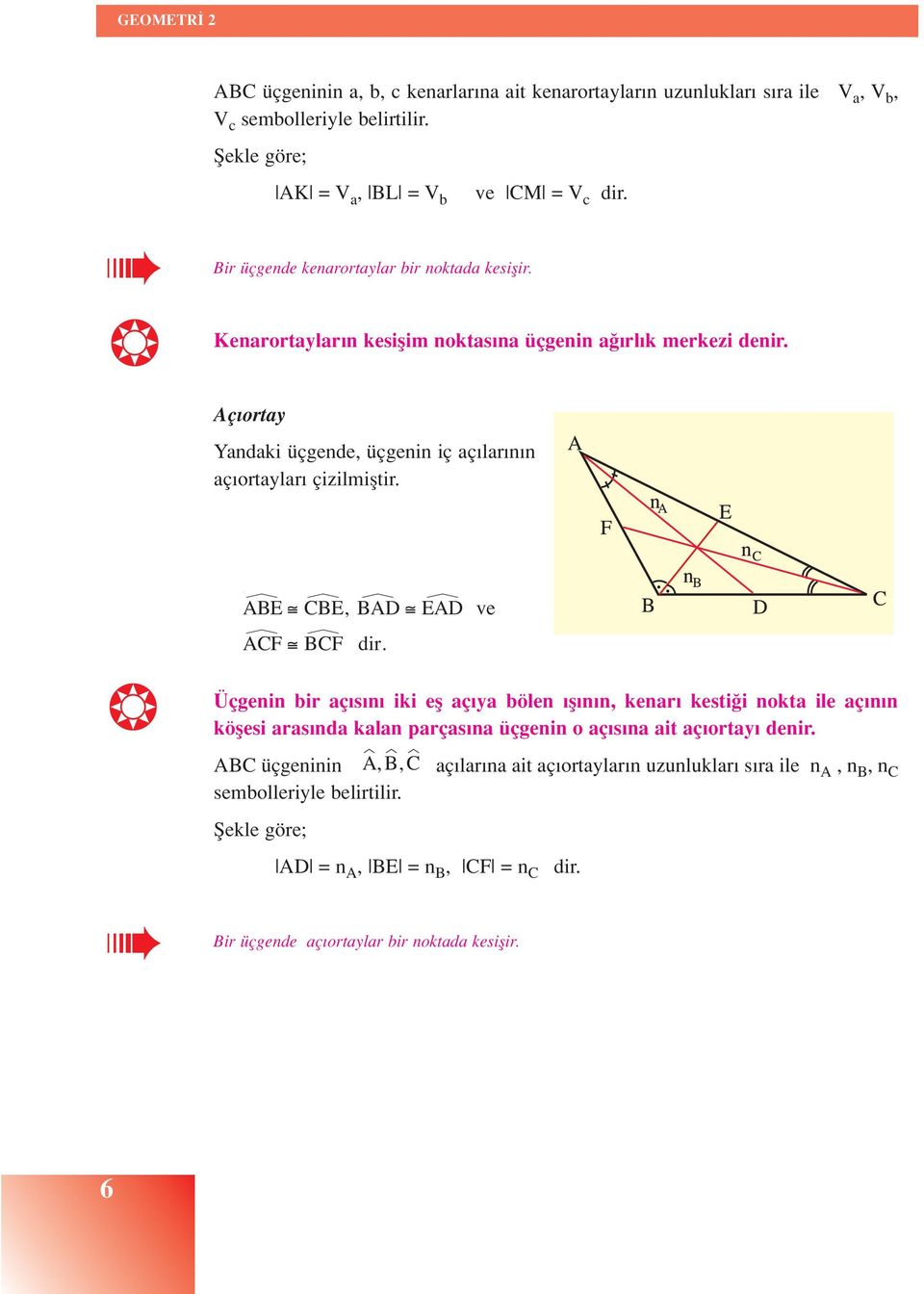 Aç ortay Yandaki üçgende, üçgenin iç aç lar n n aç ortaylar çizilmifltir. ABE CBE, BAD EAD ve ACF BCF dir.