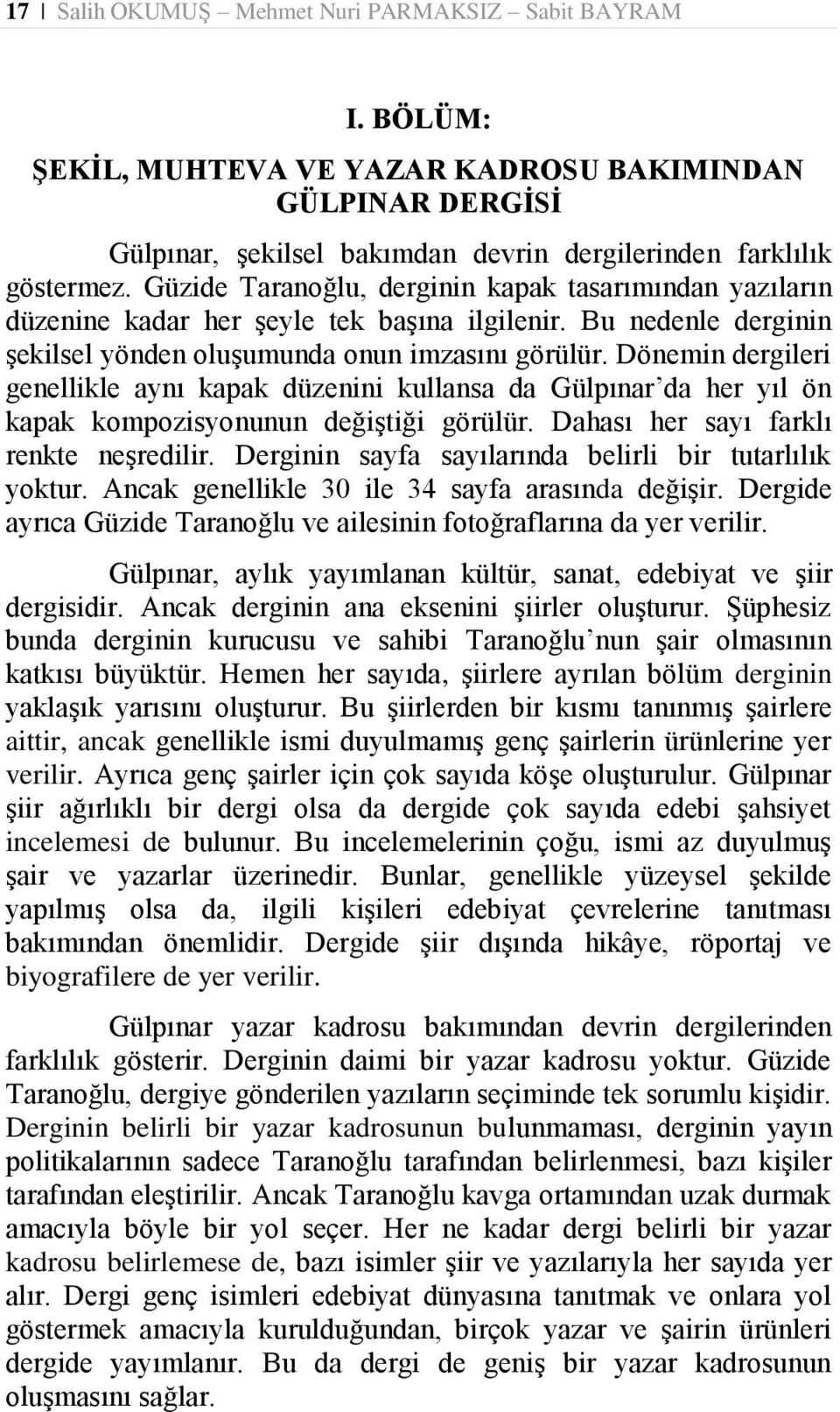 Dönemin dergileri genellikle aynı kapak düzenini kullansa da Gülpınar da her yıl ön kapak kompozisyonunun değiģtiği görülür. Dahası her sayı farklı renkte neģredilir.