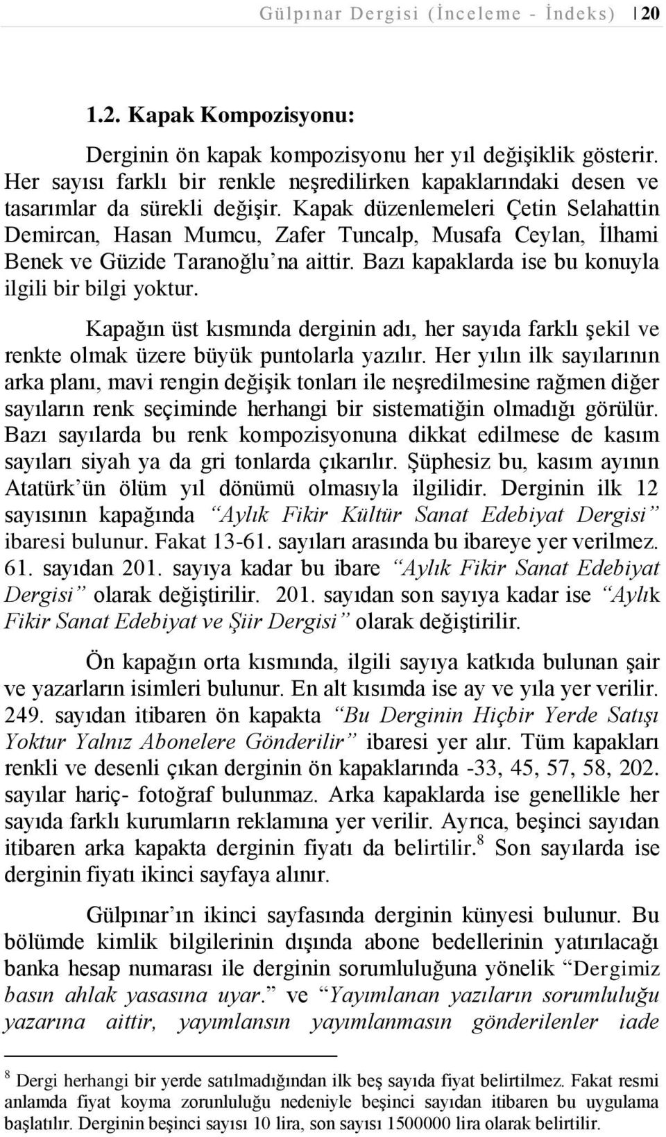 Kapak düzenlemeleri Çetin Selahattin Demircan, Hasan Mumcu, Zafer Tuncalp, Musafa Ceylan, Ġlhami Benek ve Güzide Taranoğlu na aittir. Bazı kapaklarda ise bu konuyla ilgili bir bilgi yoktur.