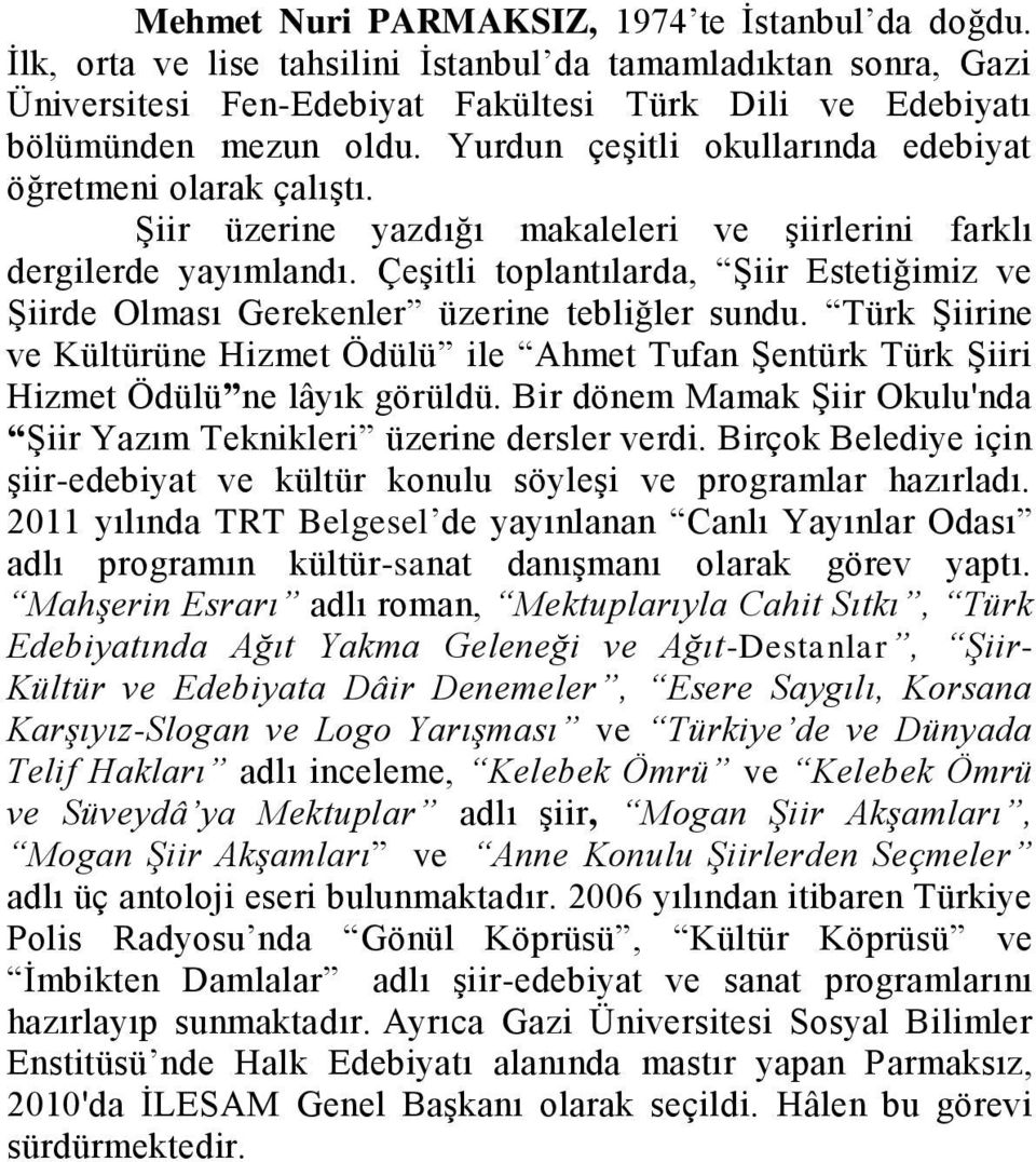 ÇeĢitli toplantılarda, ġiir Estetiğimiz ve ġiirde Olması Gerekenler üzerine tebliğler sundu. Türk ġiirine ve Kültürüne Hizmet Ödülü ile Ahmet Tufan ġentürk Türk ġiiri Hizmet Ödülü ne lâyık görüldü.