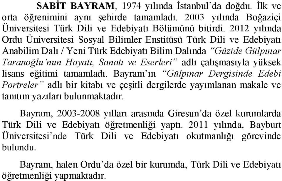 çalıģmasıyla yüksek lisans eğitimi tamamladı. Bayram ın Gülpınar Dergisinde Edebi Portreler adlı bir kitabı ve çeģitli dergilerde yayımlanan makale ve tanıtım yazıları bulunmaktadır.