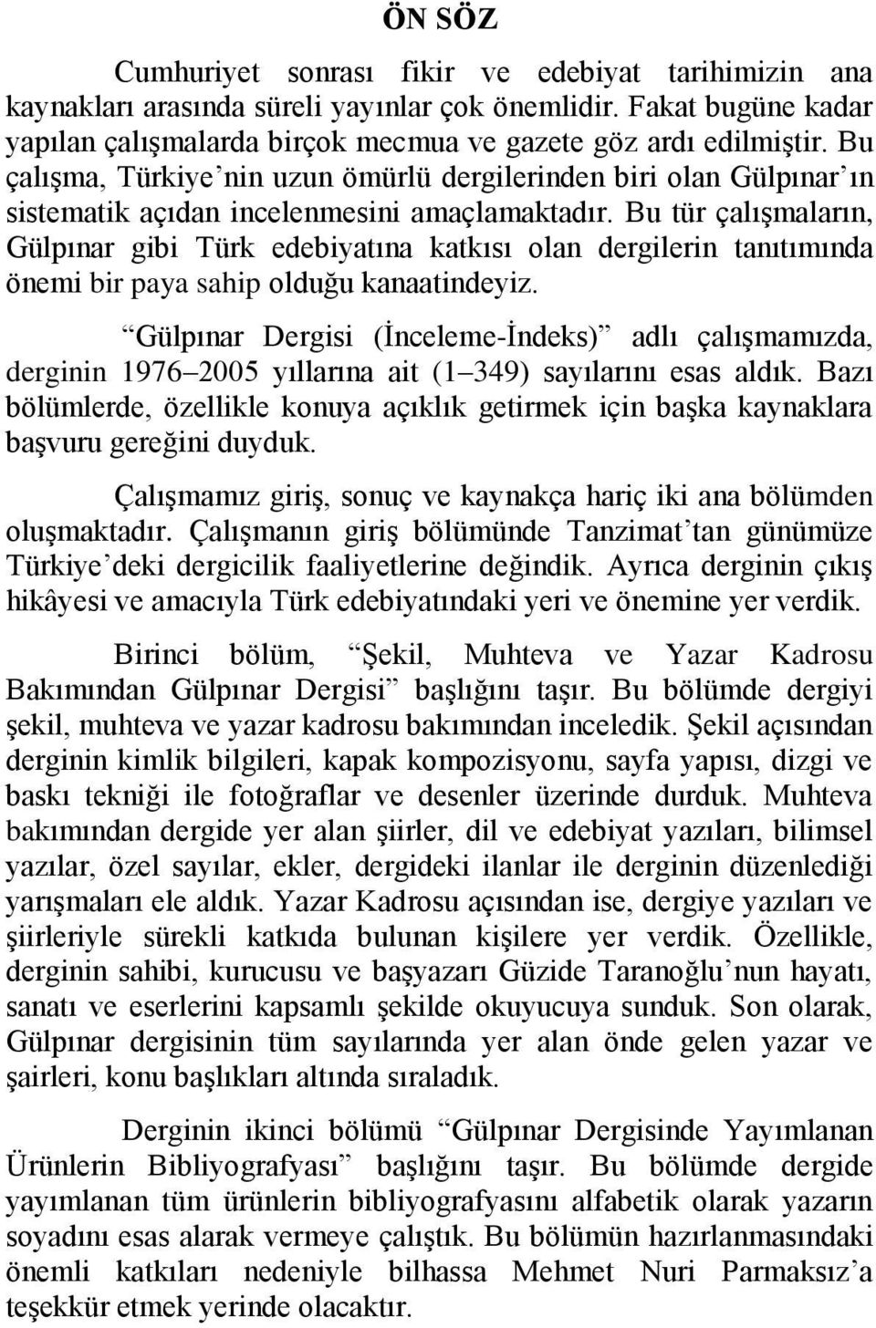 Bu tür çalıģmaların, Gülpınar gibi Türk edebiyatına katkısı olan dergilerin tanıtımında önemi bir paya sahip olduğu kanaatindeyiz.