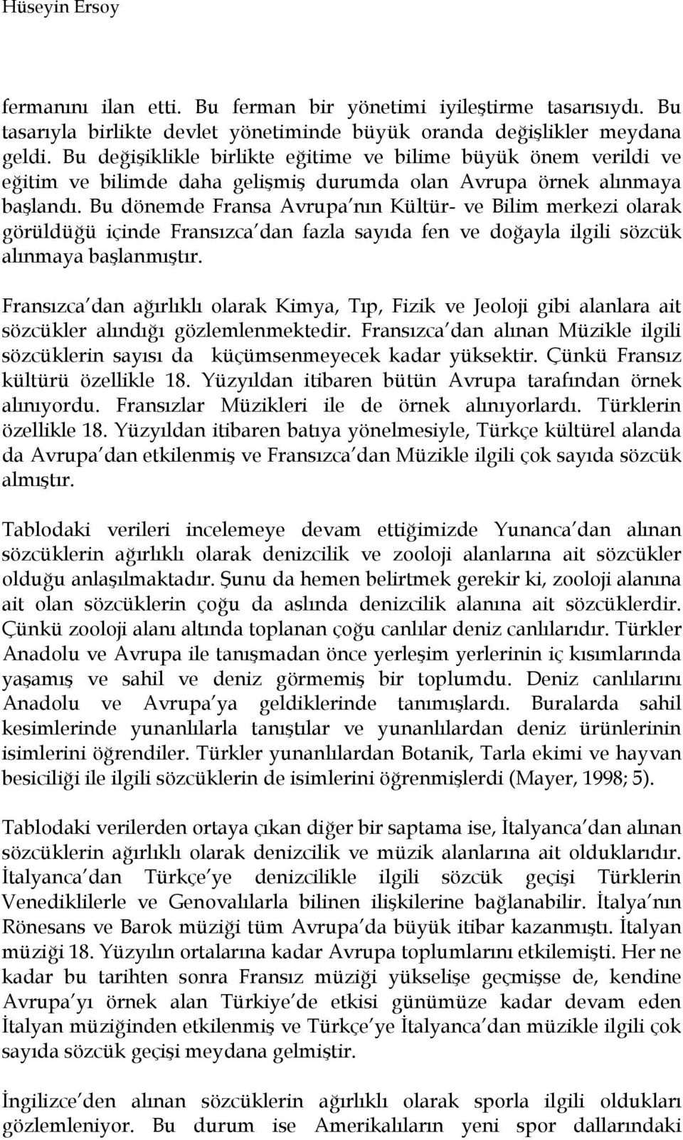 Bu dönemde Fransa Avrupa nın Kültür- ve Bilim merkezi olarak görüldüğü içinde Fransızca dan fazla sayıda fen ve doğayla ilgili sözcük alınmaya başlanmıştır.