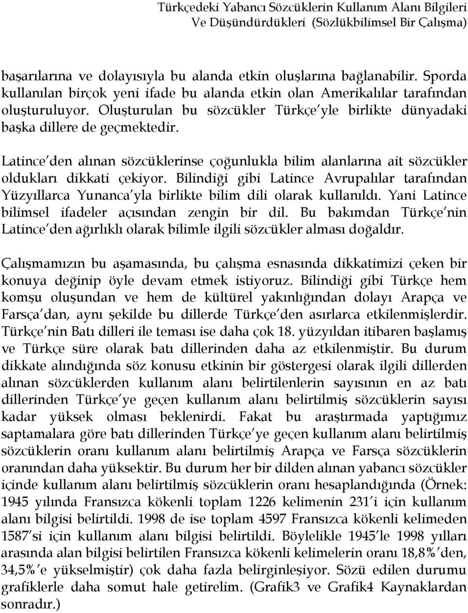 Latince den alınan sözcüklerinse çoğunlukla bilim alanlarına ait sözcükler oldukları dikkati çekiyor.