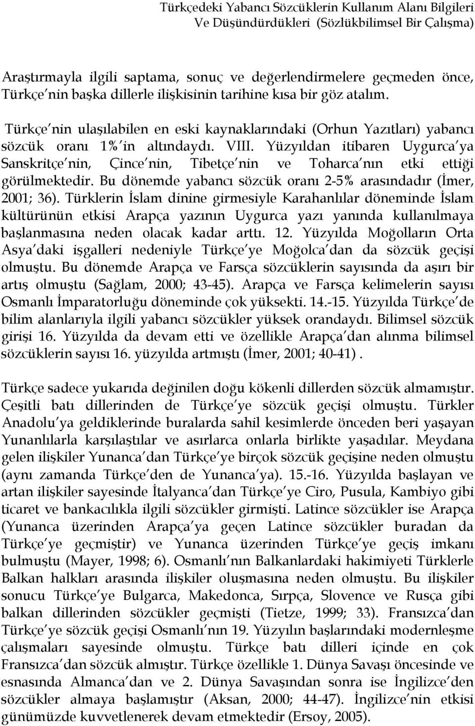 Yüzyıldan itibaren Uygurca ya Sanskritçe nin, Çince nin, Tibetçe nin ve Toharca nın etki ettiği görülmektedir. Bu dönemde yabancı sözcük oranı 2-5% arasındadır (İmer, 2001; 36).