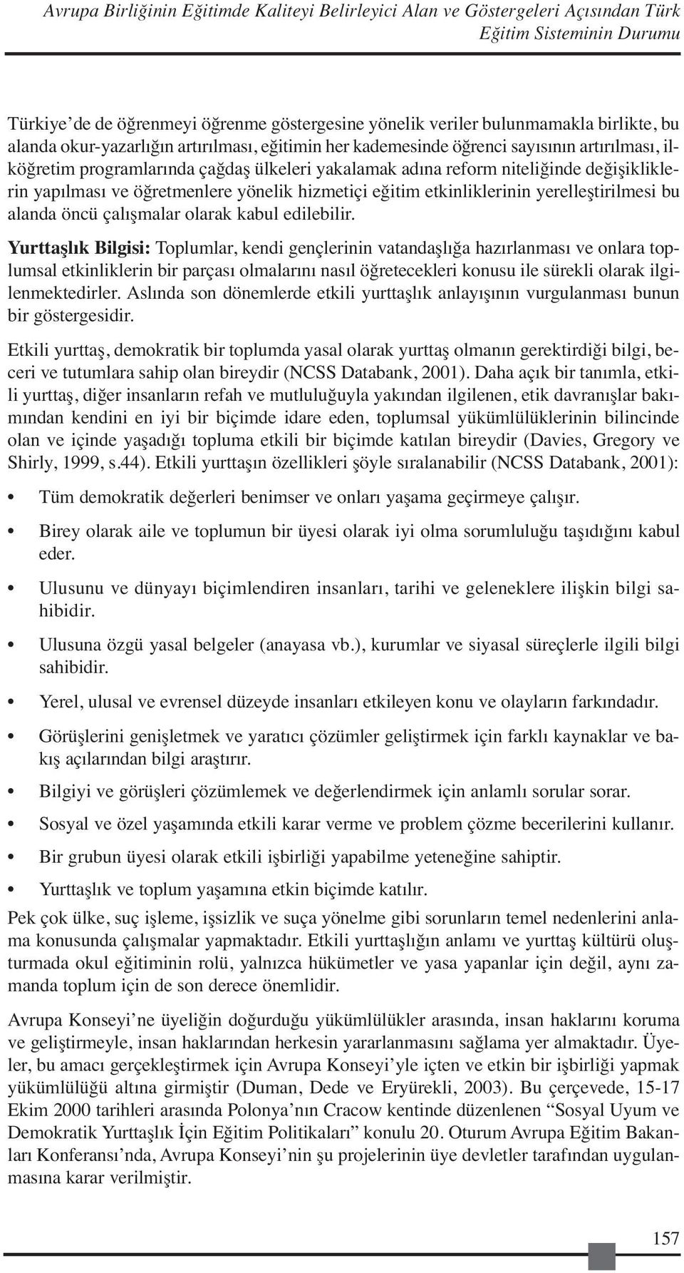 öğretmenlere yönelik hizmetiçi eğitim etkinliklerinin yerelleştirilmesi bu alanda öncü çalışmalar olarak kabul edilebilir.